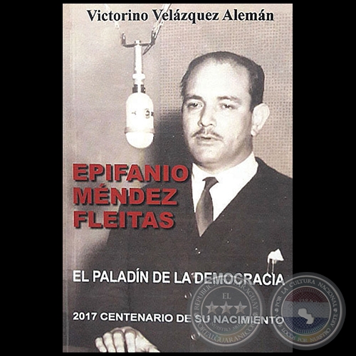 EPIFANIO MÉNDEZ FLEITAS: EL PALADÍN DE LA DEMOCRACIA - Autor: VICTORINO VELÁZQUEZ ALEMÁN - Año 2017